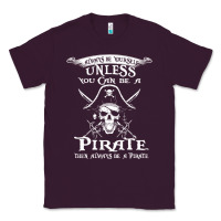 Plum pirate gift always be yourself unless you can be a pirate Classic Tee - linhVisuals