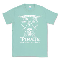 Seafoam pirate gift always be yourself unless you can be a pirate Classic Tee - linhVisuals
