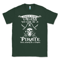 Pirate Gift Always Be Yourself Unless You Can Be A Pirate Classic Tee | Teevron