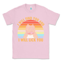 Bubblegum Pink i will find you and i will lick you t  shirt i will find you and i wil Classic Tee - linhVisuals