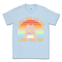 Dusty Blue i will find you and i will lick you t  shirt i will find you and i wil Classic Tee - linhVisuals