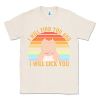 Natural i will find you and i will lick you t  shirt i will find you and i wil Classic Tee - linhVisuals