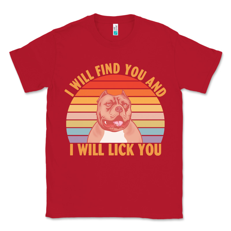I Will Find You And I Will Lick You T  Shirt I Will Find You And I Wil Classic Tee by linhVisuals | Teevron