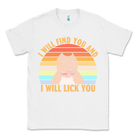 White i will find you and i will lick you t  shirt i will find you and i wil Classic Tee - linhVisuals