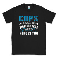 Cops Because Firefighters Need Heroes Too Premium Classic Tee | Teevron