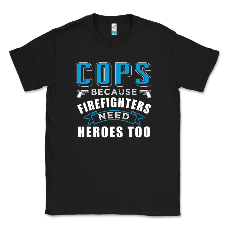 Cops Because Firefighters Need Heroes Too Premium Classic Tee by linhVisuals | Teevron