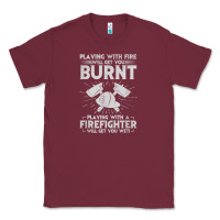 Burgundy playing with fire will get you burnt fireman firefighter fun Classic Tee - linhVisuals