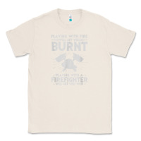 Natural playing with fire will get you burnt fireman firefighter fun Classic Tee - linhVisuals