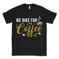Black we bike for coffee t shirt Classic Tee - linhVisuals