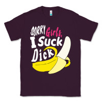 Sorry Girls I Suck Dick Banana Classic Tee | Teevron