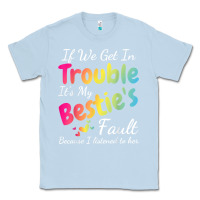 Dusty Blue if we get in trouble it's my bestie's fault i listened her t shirt Classic Tee - linhVisuals