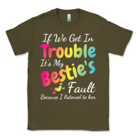 Army Green if we get in trouble it's my bestie's fault i listened her t shirt Classic Tee - linhVisuals