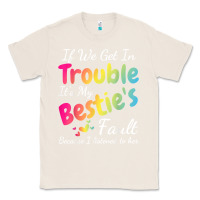 Natural if we get in trouble it's my bestie's fault i listened her t shirt Classic Tee - linhVisuals