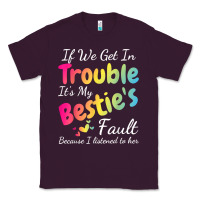 Plum if we get in trouble it's my bestie's fault i listened her t shirt Classic Tee - linhVisuals