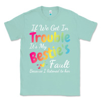 Seafoam if we get in trouble it's my bestie's fault i listened her t shirt Classic Tee - linhVisuals