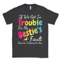 If We Get In Trouble It's My Bestie's Fault I Listened Her T Shirt Classic Tee | Teevron