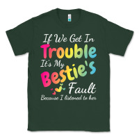 Sports Green if we get in trouble it's my bestie's fault i listened her t shirt Classic Tee - linhVisuals