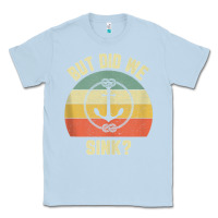 Dusty Blue mens funny boating shirt but did we sink rope anchor boat captain tank Classic Tee - linhVisuals