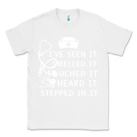White nurse t  shirt nurse i've seen it smelled it touched it t  shirt Classic Tee - linhVisuals