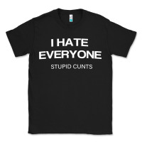 Black i hate everyone stupid cunts t shirt Classic Tee - linhVisuals
