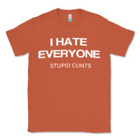 Copper i hate everyone stupid cunts t shirt Classic Tee - linhVisuals