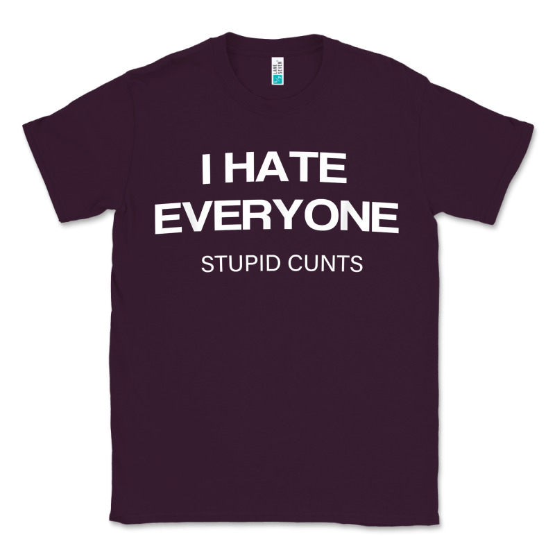 I Hate Everyone Stupid Cunts T Shirt Classic Tee by linhVisuals | Teevron