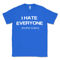 True Royal i hate everyone stupid cunts t shirt Classic Tee - linhVisuals