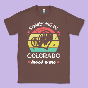 Someone In Colorado Loves Me T  Shirt Someone In Colorado Loves Me Fun Classic Tee Designed By Linhvisuals