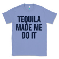 Colony Blue womens tequila made me do it tank tops for women summer drinking tank Classic Tee - linhVisuals