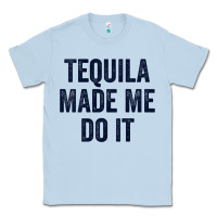Dusty Blue womens tequila made me do it tank tops for women summer drinking tank Classic Tee - linhVisuals