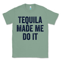 Sage womens tequila made me do it tank tops for women summer drinking tank Classic Tee - linhVisuals