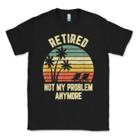 Black retired shirt not my problem anymore funny retirement t shirt Classic Tee - linhVisuals