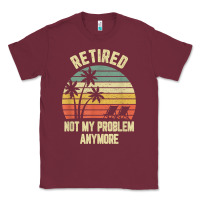 Burgundy retired shirt not my problem anymore funny retirement t shirt Classic Tee - linhVisuals
