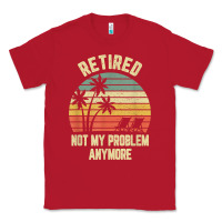 Red retired shirt not my problem anymore funny retirement t shirt Classic Tee - linhVisuals