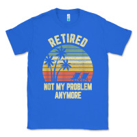 True Royal retired shirt not my problem anymore funny retirement t shirt Classic Tee - linhVisuals
