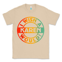 I Wish A Karen Would T Shirt Classic Tee | Teevron