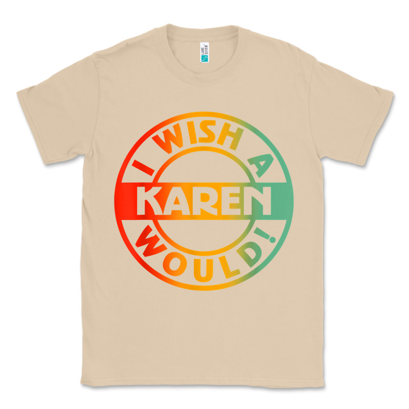 I Wish A Karen Would T Shirt Classic Tee by linhVisuals | Teevron