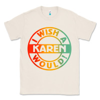 Natural i wish a karen would t shirt Classic Tee - linhVisuals