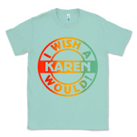 Seafoam i wish a karen would t shirt Classic Tee - linhVisuals