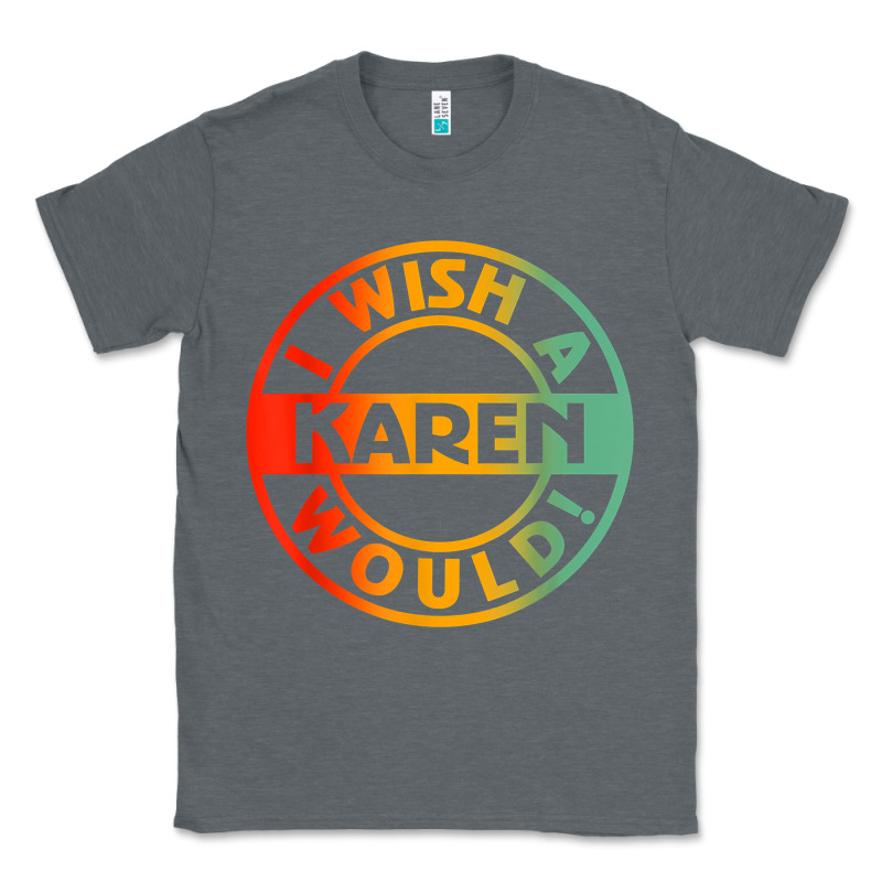 I Wish A Karen Would T Shirt Classic Tee by linhVisuals | Teevron