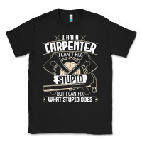 I Can't Fix Stupid   Funny Carpentry Woodworking Carpenter T Shirt Classic Tee | Teevron