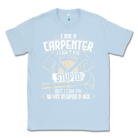 Dusty Blue i can't fix stupid   funny carpentry woodworking carpenter t shirt Classic Tee - linhVisuals