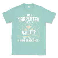 Seafoam i can't fix stupid   funny carpentry woodworking carpenter t shirt Classic Tee - linhVisuals