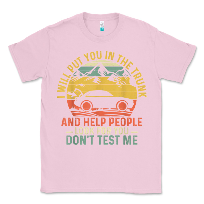 I Will Put You In The Trunk And Help People Funny Saying T Shirt Classic Tee by linhVisuals | Teevron