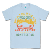 Dusty Blue i will put you in the trunk and help people funny saying t shirt Classic Tee - linhVisuals