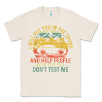 Natural i will put you in the trunk and help people funny saying t shirt Classic Tee - linhVisuals