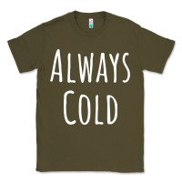 Army Green always cold sweatshirt Classic Tee - linhVisuals