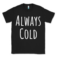 Black always cold sweatshirt Classic Tee - linhVisuals