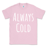 Bubblegum Pink always cold sweatshirt Classic Tee - linhVisuals