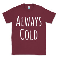 Burgundy always cold sweatshirt Classic Tee - linhVisuals